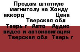 Продам штатную магнитолу на Хонду аккорд intro 2688. › Цена ­ 15 000 - Тверская обл., Тверь г. Авто » Аудио, видео и автонавигация   . Тверская обл.,Тверь г.